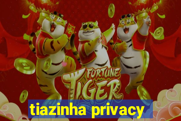 tiazinha privacy